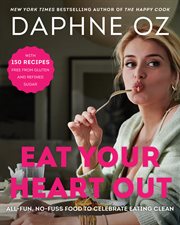 Eat your heart out : no-fuss, all-fun food to celebrate eating clean cover image