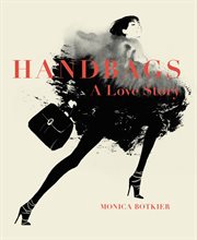 Handbags : A Love Story: Legendary Designs from Azzedine Alaïa to Yves Saint Laurent cover image