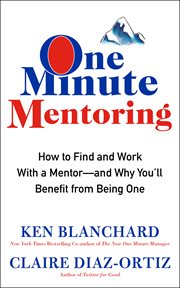 One minute mentoring. How to Find and Work With a Mentor--And Why You'll Benefit from Being One cover image