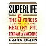 Superlife : the 5 forces that will make you healthy, fit, and eternally awesome cover image