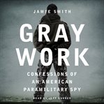 Gray work: confessions of an American paramilitary spy cover image
