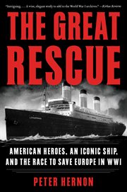 The great rescue : American heroes, an iconic ship, and the race to save Europe in WWI cover image