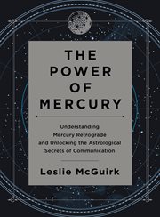 The power of Mercury : understanding Mercury retrograde and unlocking the astrological secrets of communication cover image