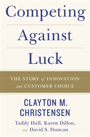 Competing against luck : the story of innovation and customer choice cover image