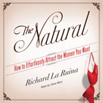 The natural : how to effortlessly attract the women you want cover image