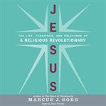 Jesus : the life, teachings, and relevance of a religious revolutionary cover image