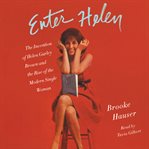 Enter Helen : the invention of Helen Gurley Brown and the rise of the modern single woman cover image