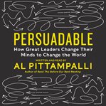 Persuadeable : how great leaders change their minds to change the world cover image