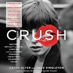 Crush : writers reflect on love, longing and the lasting power of their first celebrity crush cover image