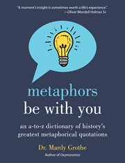 Metaphors be with you : an A to Z dictionary of history's greatest metaphorical quotations cover image