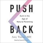 Push back : guilt in the age of natural parenting cover image