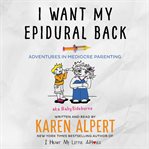 I want my epidural back : adventures in mediocre parenting, aka baby sideburns cover image