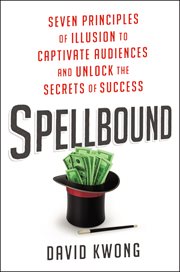Spellbound : seven principles of illusion to captivate audiences and unlock the secrets of success cover image