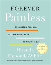 Forever Painless : End Chronic Pain and Reclaim Your Life in 30 Minutes a Day cover image