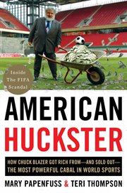 American Huckster : how a suburban soccer dad built up-and brought down-the most corrupt and powerful fiefdom in world sports cover image