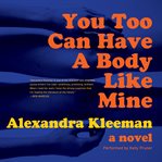 You too can have a body like mine : a novel cover image