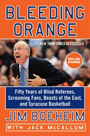 Bleeding orange : fifty years of blind referees, screaming fans, beasts of the east, and Syracuse basketball cover image
