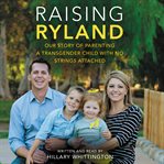 Raising Ryland : our story of parenting a transgender child with no strings attached cover image