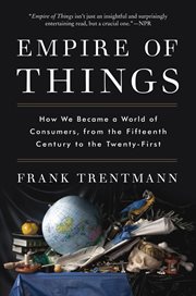 Empire of things : how we became a world of consumers, from the fifteenth century to the twenty-first cover image