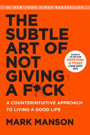 The subtle art of not giving a fuck : a counterintuitive approach to living a good life cover image