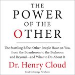 The power of the other : the startling effect other people have on you, from the boardroom to the bedroom and beyond--and what to do about it cover image