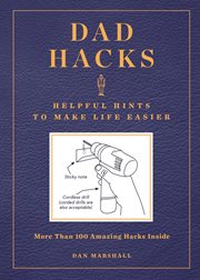 Dad hacks : helpful hints to make life easier : more than 100 amazing hacks inside cover image