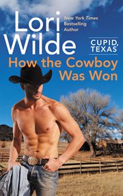 Cupid, texas: how the cowboy was won. A Cupid, Texas Novel cover image