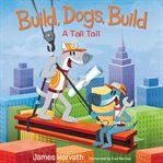 Build, dogs, build : a tall tail cover image