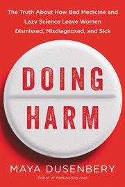 Doing harm : the truth about how bad medicine and lazy science leave women dismissed, misdiagnosed, and sick cover image