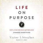 Life on purpose : how living for what matters most changes everything cover image