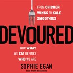 Devoured : from chicken wings to kale smoothies : how what we eat defines who we are cover image