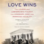 Love wins : the lovers and lawyers who fought the landmark case for marriage equality cover image