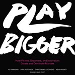 Play bigger : how pirates, dreamers, and innovators create and dominate markets cover image
