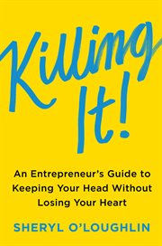 Killing it : an entrepreneur's guide to keeping your head without losing your heart cover image