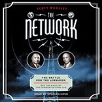 The network : the battle for the airwaves and the birth of the communications age cover image
