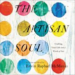 The artisan soul : crafting your life into a work of art cover image