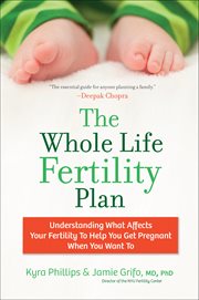 The whole life fertility plan : understanding what affects your fertility to help you get pregnant when you want to cover image