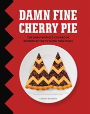 Damn fine cherry pie : the unauthorized cookbook inspired by the TV show Twin Peaks cover image
