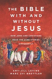 The Bible with and without Jesus : how Jews and Christians read the same stories differently cover image