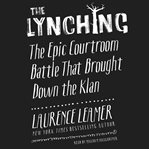 The lynching : the epic courtroom battle that brought down the Klan cover image