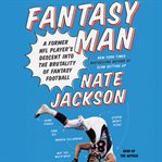 Fantasy man : a former NFL player's descent into the brutality of fantasy football cover image