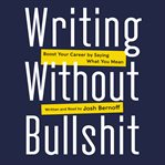 Writing without bullshit : boost your career by saying what you mean cover image