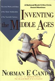 Inventing the Middle Ages : the lives, works, and ideas of the great medievalists of the twentieth century cover image