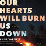 Our hearts will burn us down : a novel cover image