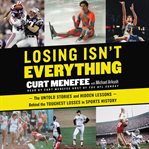 Losing isn't everything : the untold stories and hidden lessons behind the toughest losses in sports history cover image