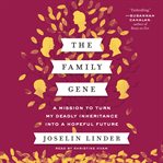 The family gene : a mission to turn my deadly inheritance into a hopeful future cover image