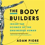 The body builders : inside the science of the engineered human cover image