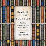 The maximum security book club : reading literature in a men's prison cover image