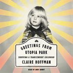 Greetings from Utopia Park : surviving a transcendent childhood cover image