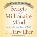 Secrets of the millionaire mind : mastering the inner game of wealth cover image
